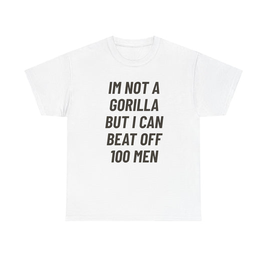 "I'm not a gorilla but I can beat off 100 men" t