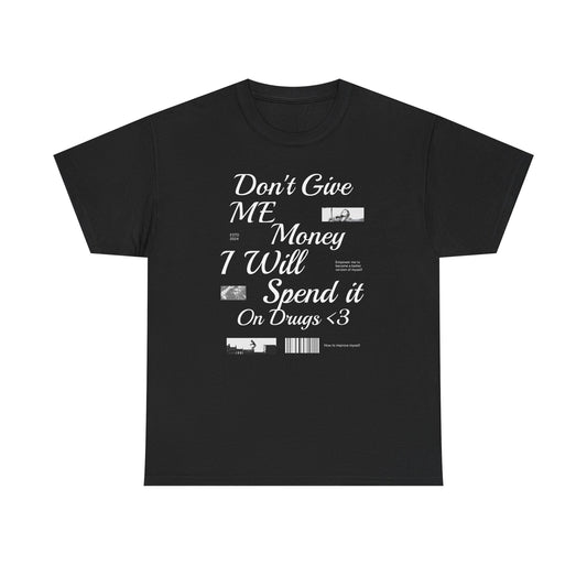 "Don't Give Me Money, I Will Spend it On Drugs" t