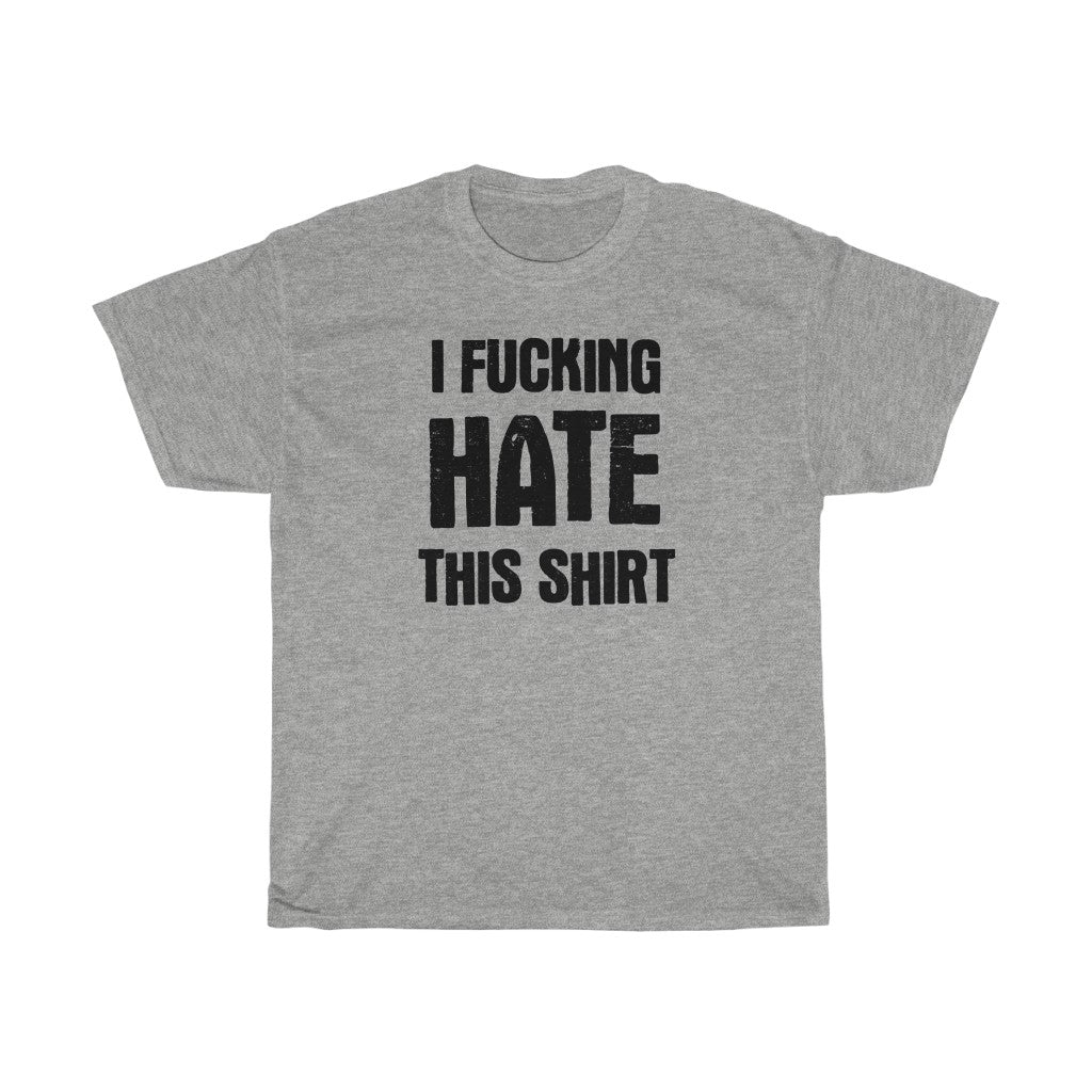"I FUCKING HATE THIS SHIRT" t