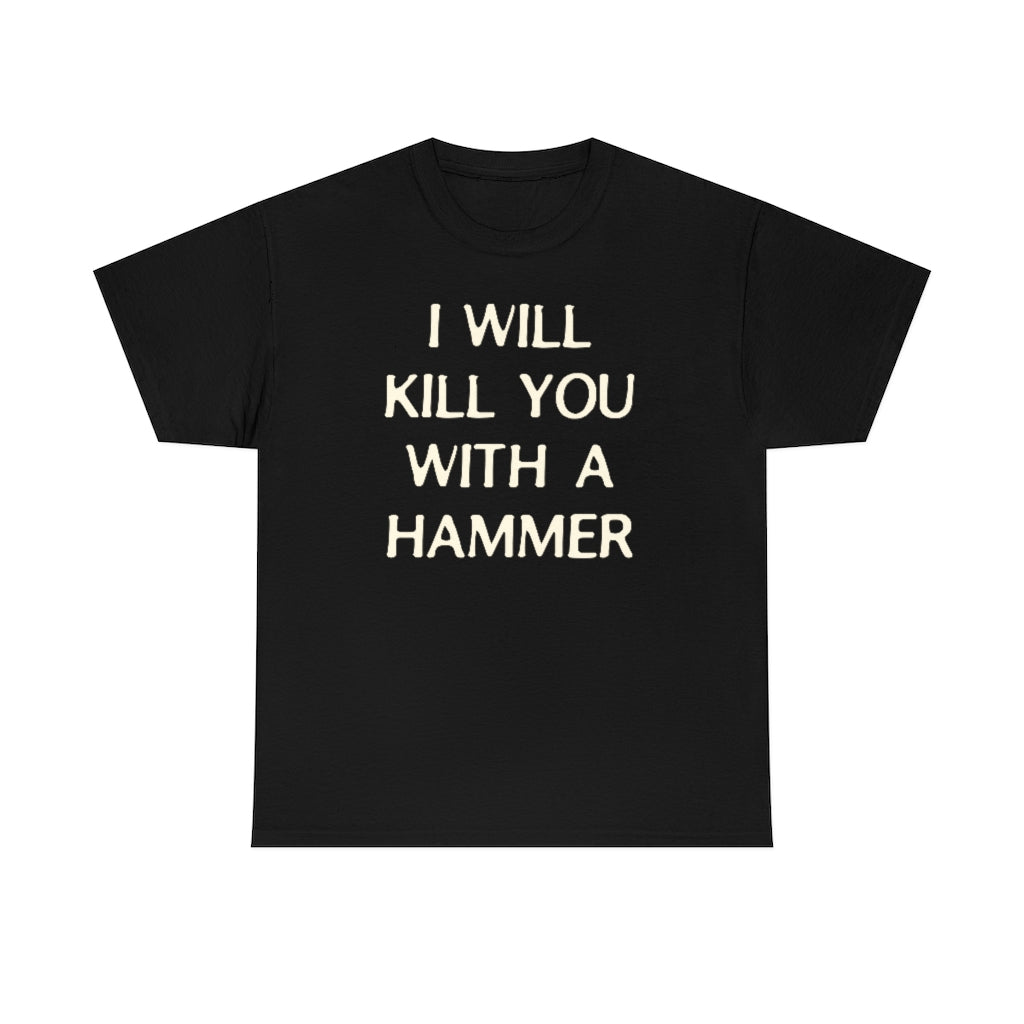I WILL KILL YOU WITH A HAMMER" Funny T-Shirt – Lucca International