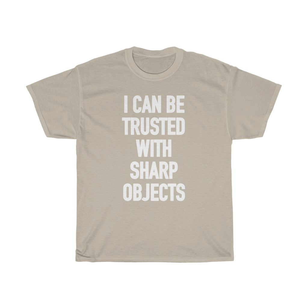 "I CAN BE TRUSTED WITH SHARP OBJECTS" t