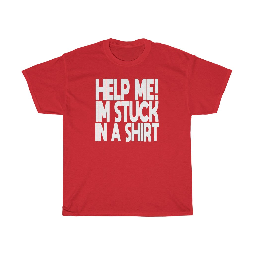 "HELP ME! I'M STUCK IN A SHIRT" t