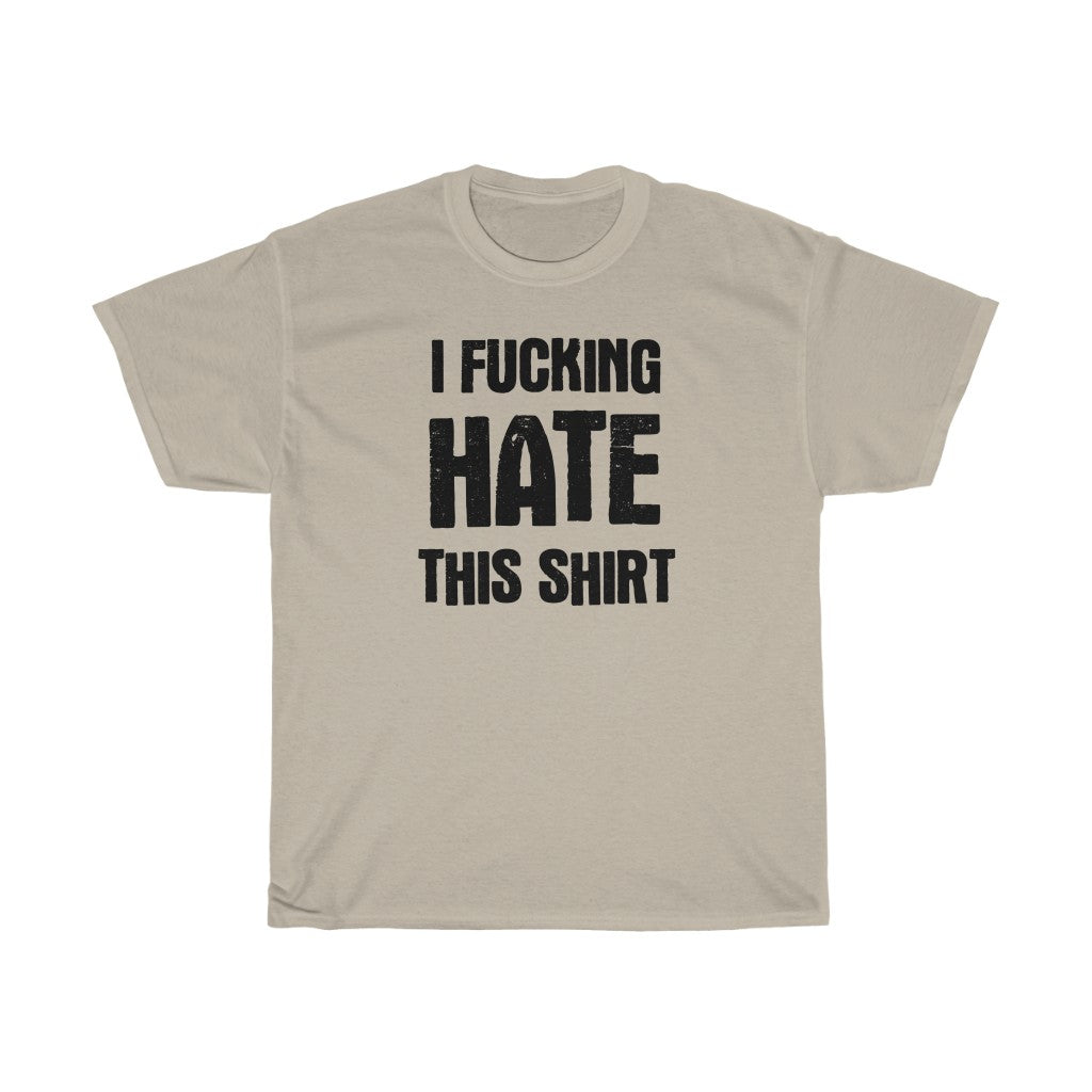 "I FUCKING HATE THIS SHIRT" t