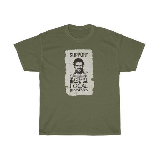 "Support Local Businesses" pablo escobar t