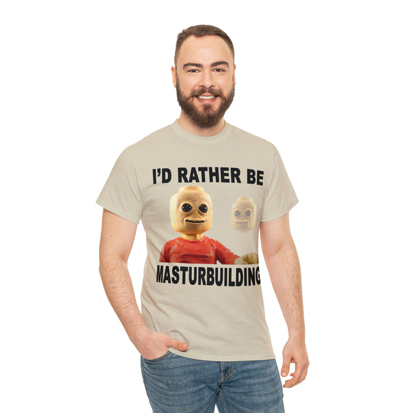 "I'd rather be masturbuilding" t