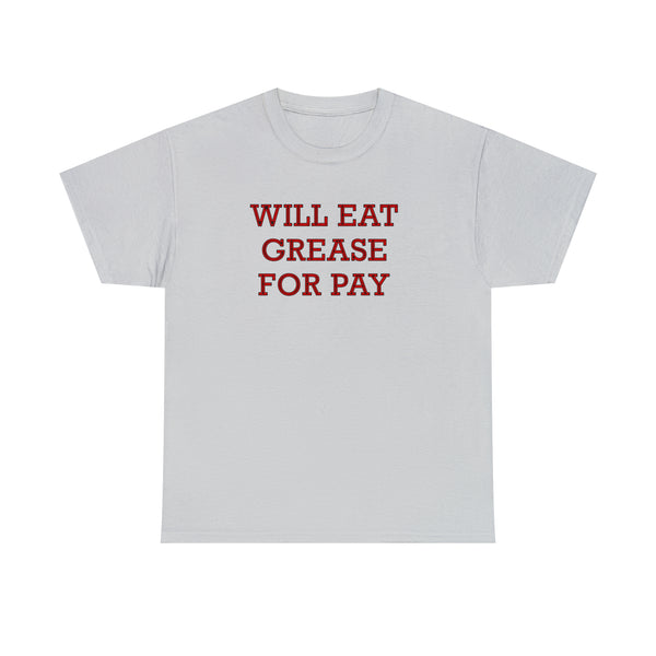 "Will eat grease for pay" t