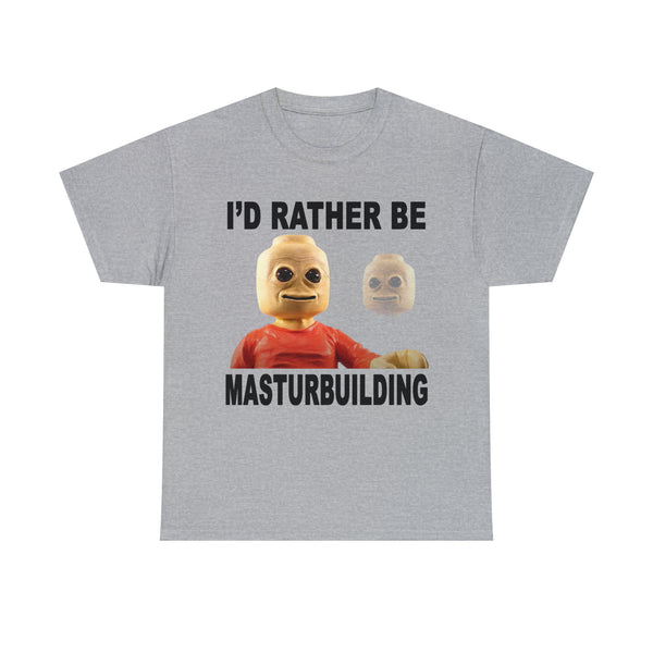 "I'd rather be masturbuilding" t