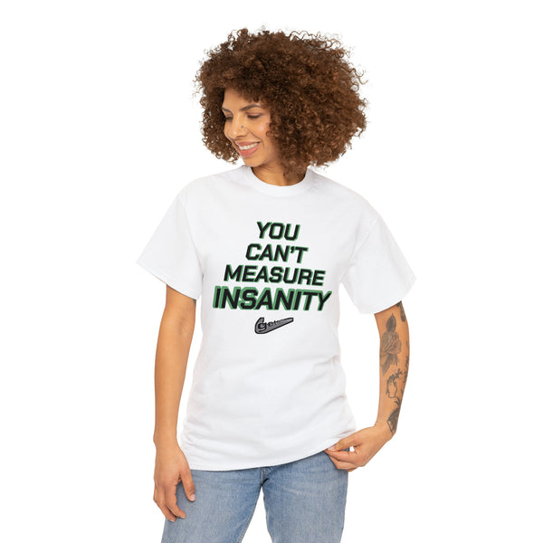 "YOU CAN'T MEASURE INSANITY" (get out of my head) t