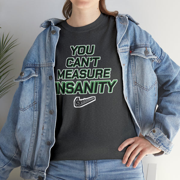 "YOU CAN'T MEASURE INSANITY" (get out of my head) t