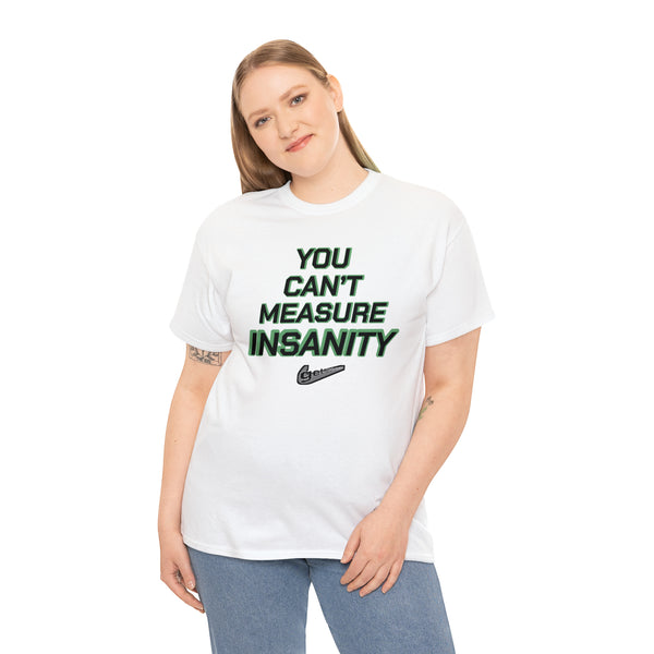 "YOU CAN'T MEASURE INSANITY" (get out of my head) t