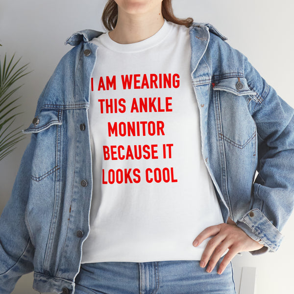 "I am wearing this ankle monitor because it looks cool" t