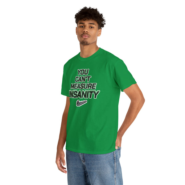 "YOU CAN'T MEASURE INSANITY" (get out of my head) t