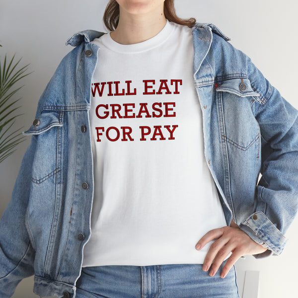 "Will eat grease for pay" t