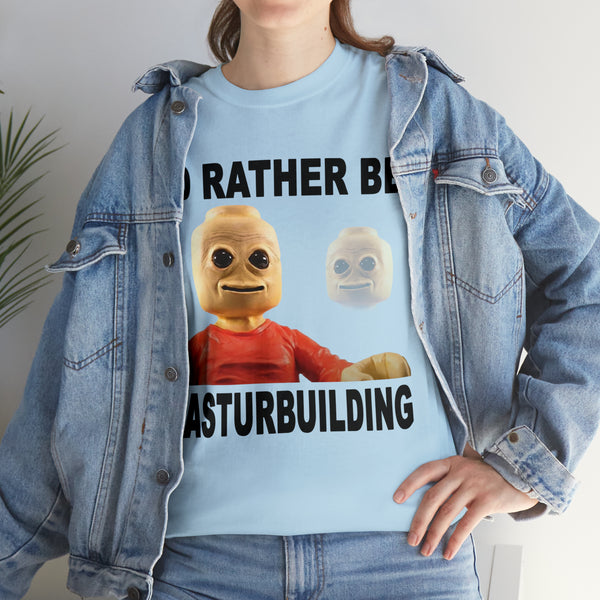 "I'd rather be masturbuilding" t