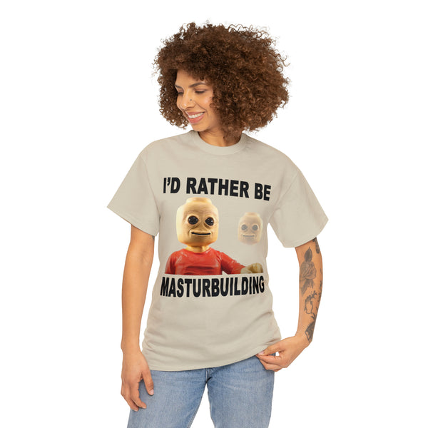 "I'd rather be masturbuilding" t