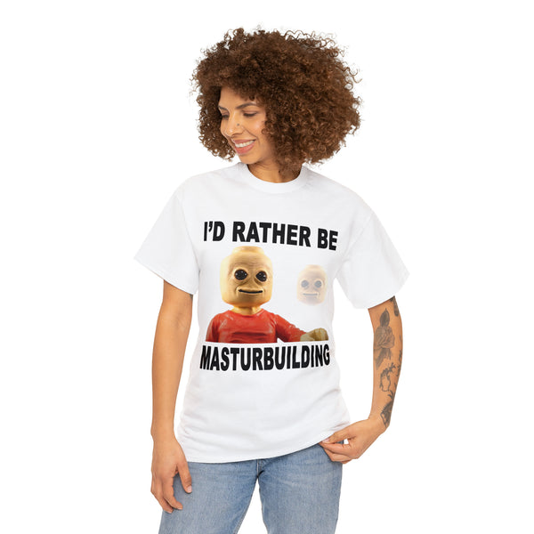 "I'd rather be masturbuilding" t