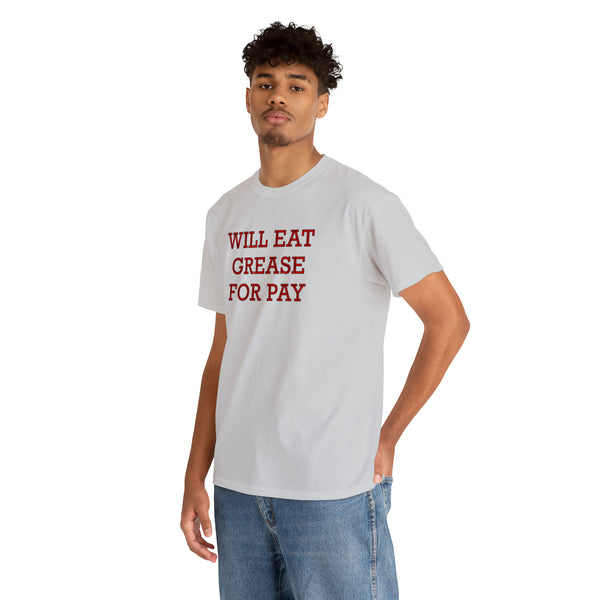 "Will eat grease for pay" t