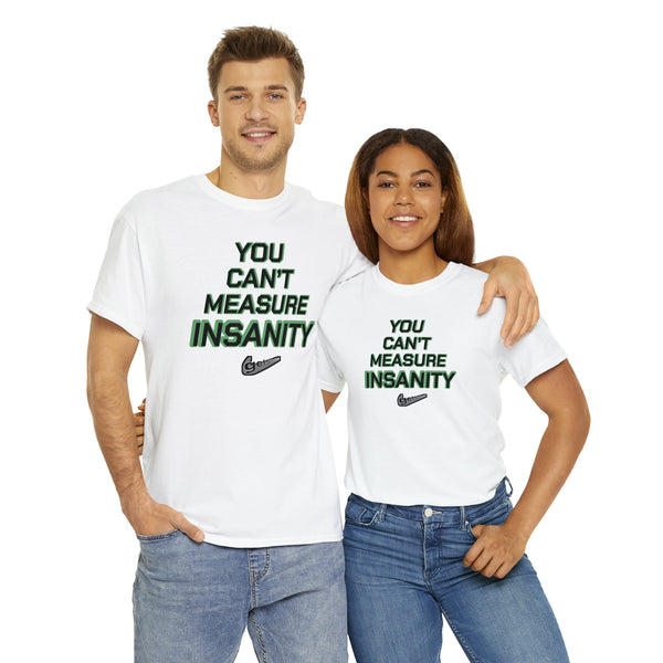 "YOU CAN'T MEASURE INSANITY" (get out of my head) t