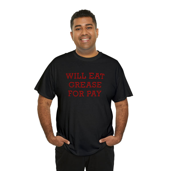 "Will eat grease for pay" t