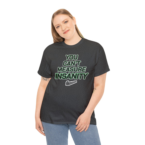 "YOU CAN'T MEASURE INSANITY" (get out of my head) t