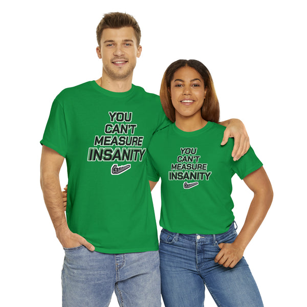 "YOU CAN'T MEASURE INSANITY" (get out of my head) t