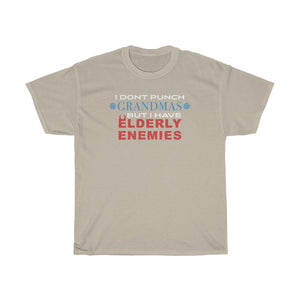 "I DON'T PUNCH GRANDMAS BUT I HAVE ELDERLY ENEMIES" t