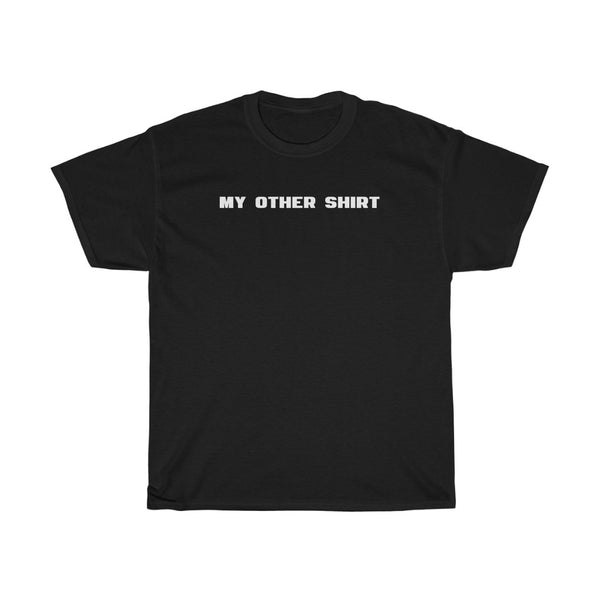 "My Other Shirt" t