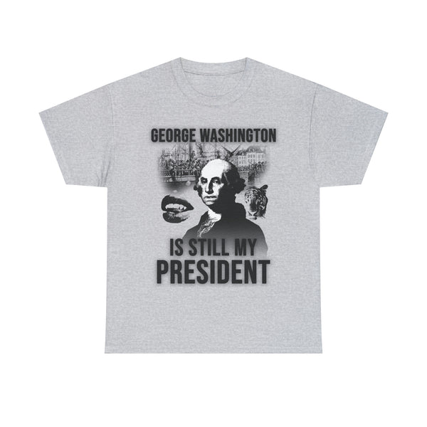 "GEORGE WASHINGTON IS STILL MY PRESIDENT" t