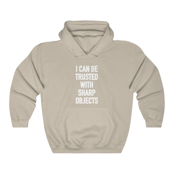 "I CAN BE TRUSTED WITH SHARP OBJECTS" hoodie