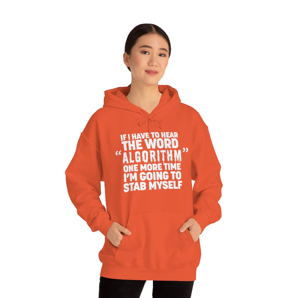 "IF I HAVE TO HEAR THE WORD ALGORITHM ONE MORE TIME I'M GOING TO STAB MYSELF" hoodie