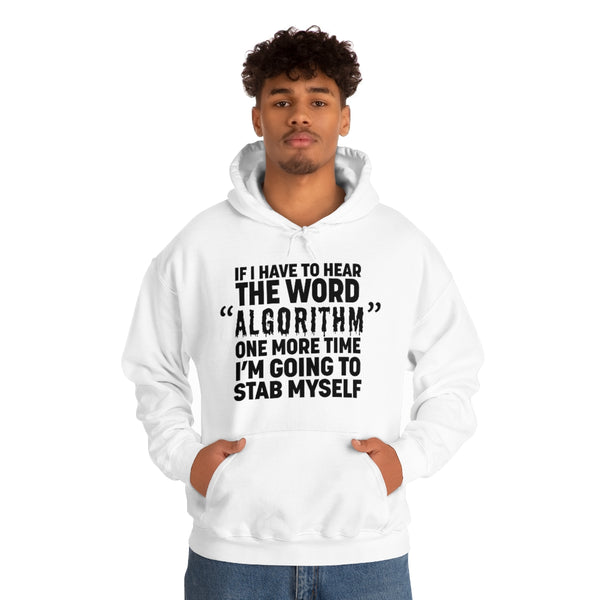 "IF I HAVE TO HEAR THE WORD ALGORITHM ONE MORE TIME I'M GOING TO STAB MYSELF" hoodie