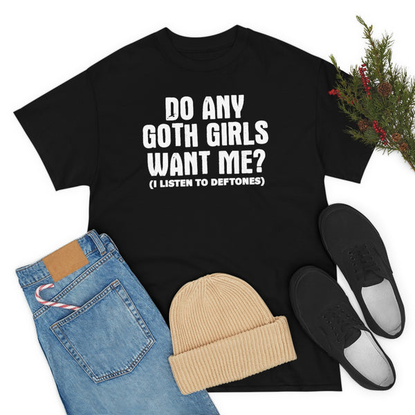 "Do Any Goth Girls Want Me? deftones t