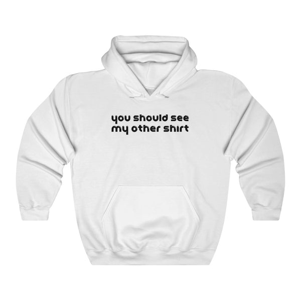 "You Should See My Other Shirt" hoodie
