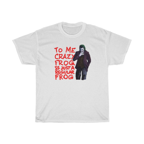"To Me Crazy Frog Is Just A Regular Frog" joker t