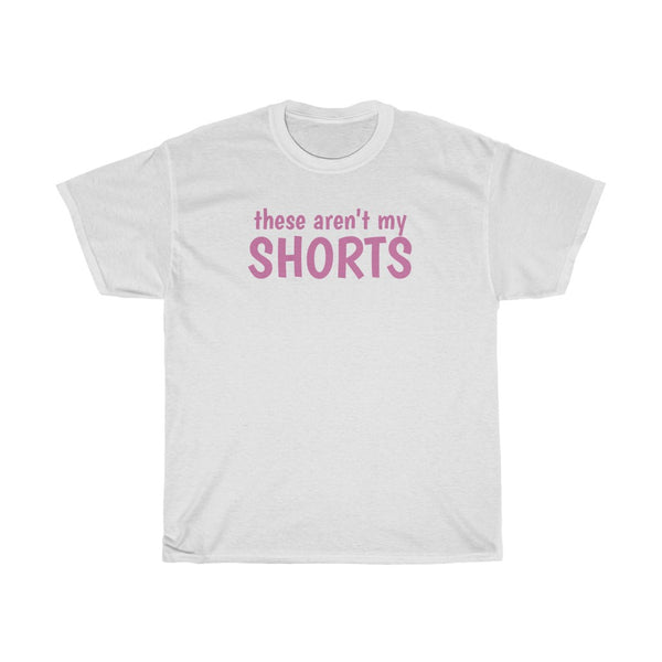 "These Aren't My Shorts" t