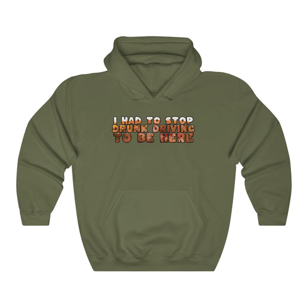 "I Had To Stop Drunk Driving To Be Here" hoodie