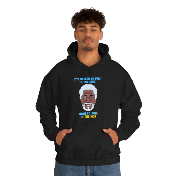 "IT'S BETTER TO PISS IN THE SINK THAN TO SINK IN THE PISS" morgan freeman hoodie