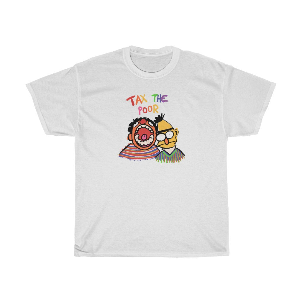 "TAX THE POOR" bert and ernie t