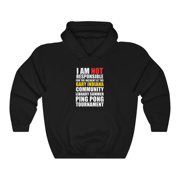 "I Am Not Responsible For The Incident At The Gary Indiana Community Library Summer Ping-Pong Tournament" hoodie