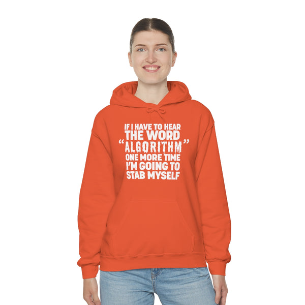 "IF I HAVE TO HEAR THE WORD ALGORITHM ONE MORE TIME I'M GOING TO STAB MYSELF" hoodie