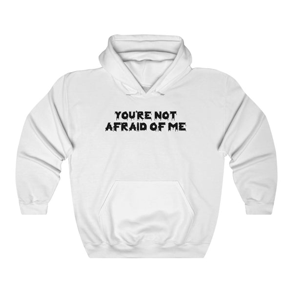 "You're Not Afraid Of Me" hoodie