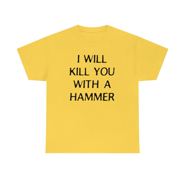 "I WILL KILL YOU WITH A HAMMER" t