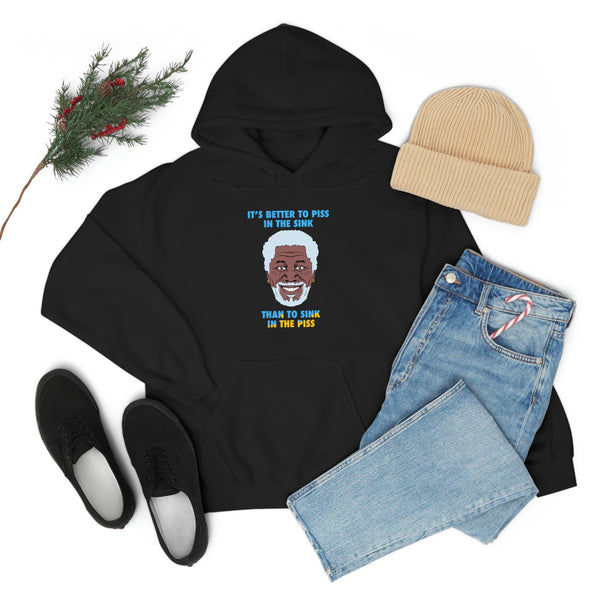 "IT'S BETTER TO PISS IN THE SINK THAN TO SINK IN THE PISS" morgan freeman hoodie