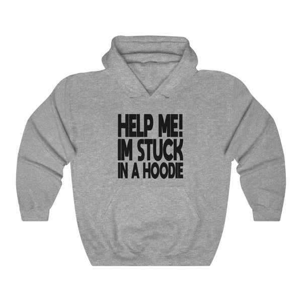 "HELP ME! I'M STUCK IN A HOODIE" hoodie