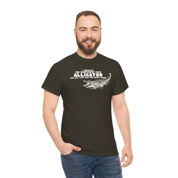 "I Wrestled The Rainforest Cafe Alligator And All I Got Was This Shitty T Shirt" t