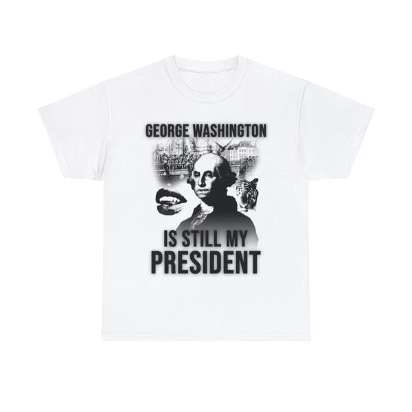 "GEORGE WASHINGTON IS STILL MY PRESIDENT" t