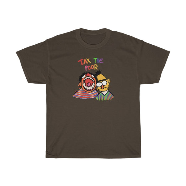 "TAX THE POOR" bert and ernie t