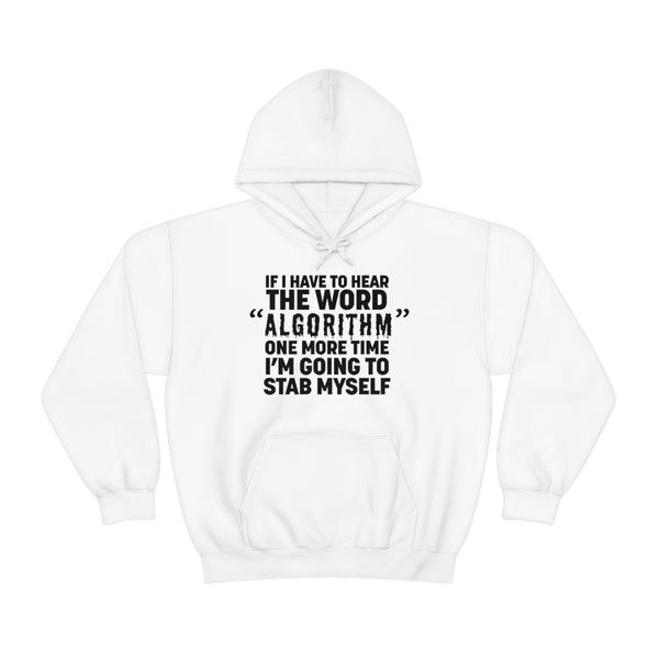 "IF I HAVE TO HEAR THE WORD ALGORITHM ONE MORE TIME I'M GOING TO STAB MYSELF" hoodie