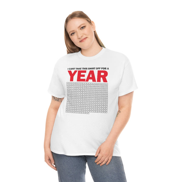 "I Can't Take This Shirt Off For A Year" t