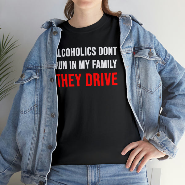 "Alcoholics don't run in my family, they drive" t